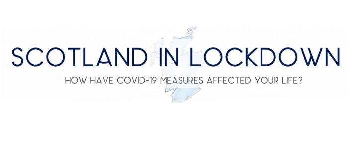 Outine of Scotland with the text 'Scotland in Lockdown. How have COVID-19 measures affected your life?'